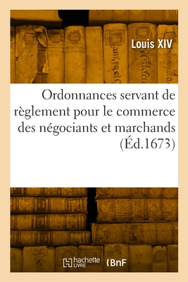 Ordonnances servant de rglement pour le commerce des ngociants et marchands - Louis XIV