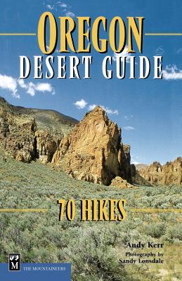 Oregon Desert Guide: 70 Hikes - Kerr, Andy