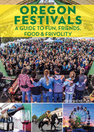 Oregon Festivals: A Guide to Fun, Friends, Food & Frivolity