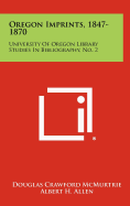 Oregon Imprints, 1847-1870: University of Oregon Library Studies in Bibliography, No. 2