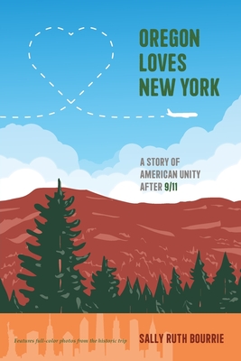 Oregon Loves New York: A Story of American Unity After 9/11 - Bourrie, Sally