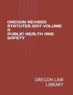 Oregon Revised Statutes 2017 Volume 11 Public Health and Safety