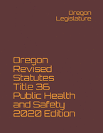 Oregon Revised Statutes Title 36 Public Health and Safety 2020 Edition
