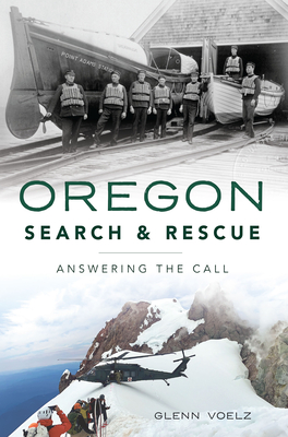 Oregon Search & Rescue: Answering the Call - Voelz, Glenn