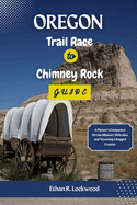 Oregon Trail Race to Chimney Rock Guide: A Pioneer's Companion Across Missouri, Nebraska, and Wyoming's Rugged Frontier