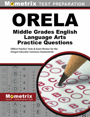 Orela Middle Grades English Language Arts Practice Questions: Orela Practice Tests & Exam Review for the Oregon Educator Licensure Assessments - Mometrix Oregon Teacher Certification Test Team (Editor)