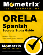 Orela Spanish Secrets Study Guide: Orela Test Review for the Oregon Educator Licensure Assessments