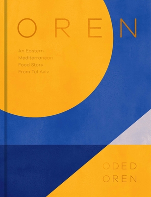 Oren: A Personal Collection of Recipes and Stories from Tel Aviv - Oren, Oded