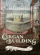 Organ-Building in Georgian and Victorian England: The Work of Gray & Davison, 1772-1890
