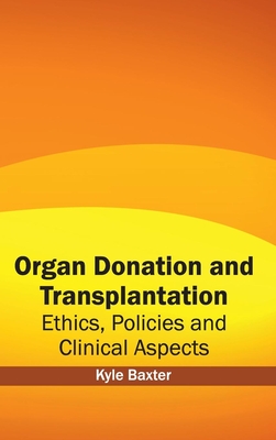 Organ Donation and Transplantation: Ethics, Policies and Clinical Aspects - Baxter, Kyle (Editor)