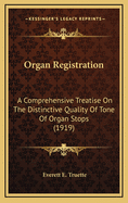 Organ Registration: A Comprehensive Treatise on the Distinctive Quality of Tone of Organ Stops (1919)