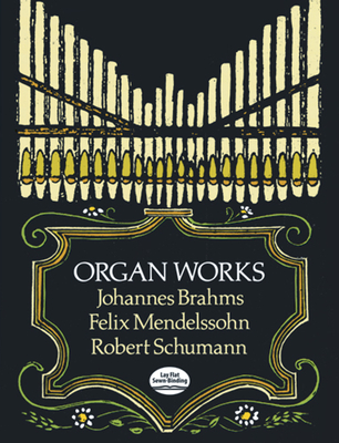 Organ Works - Brahms, Johannes, and Mendelssohn, Felix, and Schumann, Robert