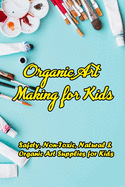 Organic Art Making for Kids: Safety, Non-Toxic, Natural & Organic Art Supplies for Kids: Organic Art Tutorials