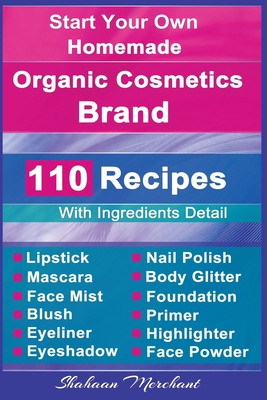 Organic Body Care: 110 Organic Beauty Care & Cosmetics Recipes - Merchant, Shahaan