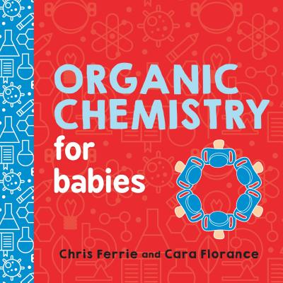 Organic Chemistry for Babies - Ferrie, Chris, and Florance, Cara