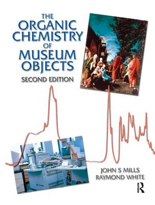 Organic Chemistry of Museum Objects - Mills, John, and White, Raymond