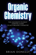 Organic Chemistry: The University Student Survival Guide to Ace Organic Chemistry (Science Survival Guide Series)