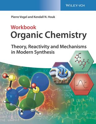 Organic Chemistry Workbook: Theory, Reactivity and Mechanisms in Modern Synthesis - Vogel, Pierre, and Houk, Kendall N.