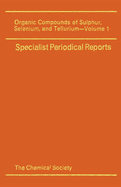 Organic Compounds of Sulphur, Selenium, and Tellurium: Volume 1