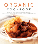 Organic Cookbook: Making the Most of Fresh and Seasonal Produce: 130 Deliciously Healthy Recipes Shown in 250 Stunning Photographs