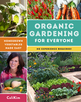 Organic Gardening for Everyone: Homegrown Vegetables Made Easy (No Experience Required) - Calikim