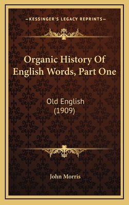 Organic History of English Words, Part One: Old English (1909) - Morris, John