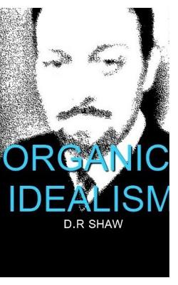 Organic Idealism - Shaw, D R