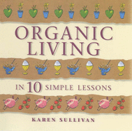 Organic Living in 10 Simple Lessons - Sullivan, Karen