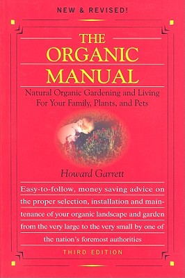Organic Manual: Natural Organic Gardening and Living for Your Family, Plants, and Pets - Garrett, Howard