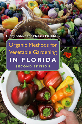 Organic Methods for Vegetable Gardening in Florida - Stibolt, Ginny, and Markham, Melissa