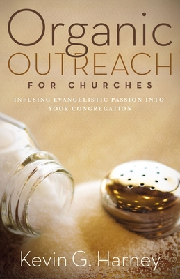 Organic Outreach for Churches: Infusing Evangelistic Passion Into Your Congregation - Harney, Kevin G