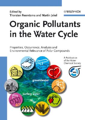 Organic Pollutants in the Water Cycle: Properties, Occurrence, Analysis and Environmental Relevance of Polar Compounds - Reemtsma, Thorsten (Editor), and Jekel, Martin (Editor)