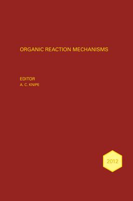 Organic Reaction Mechanisms 2012: An Annual Survey Covering the Literature Dated January to December 2012 - Knipe, A C (Editor)