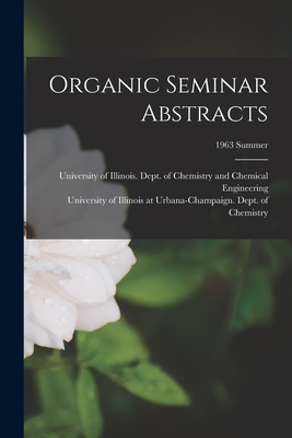 Organic Seminar Abstracts; 1963 summer - University of Illinois (Urbana-Champa (Creator), and University of Illinois at Urbana-Cham (Creator)