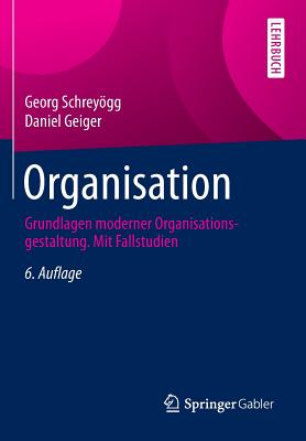 Organisation: Grundlagen Moderner Organisationsgestaltung. Mit Fallstudien - Schreygg, Georg, and Geiger, Daniel