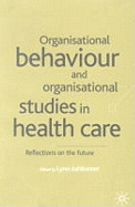 Organisational Behaviour and Organisation Studies in Health Care: Reflections on the Future