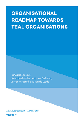 Organisational Roadmap Towards Teal Organisations - Bondarouk, Tanya, and Bos-Nehles, Anna, and Renkema, Maarten