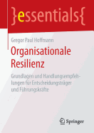 Organisationale Resilienz: Grundlagen Und Handlungsempfehlungen Fr Entscheidungstrger Und Fhrungskrfte