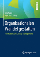 Organisationalen Wandel Gestalten: Fallstudien Zum Change Management