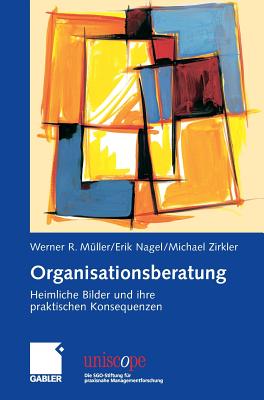 Organisationsberatung: Heimliche Bilder Und Ihre Praktischen Konsequenzen - M?ller, Werner R, and Nagel, Erik, and Zirkler, Michael