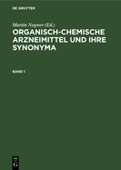 Organisch-Chemische Arzneimittel Und Ihre Synonyma. Band 1