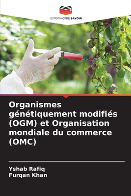 Organismes gntiquement modifis (OGM) et Organisation mondiale du commerce (OMC) - Rafiq, Yshab, and Khan, Furqan