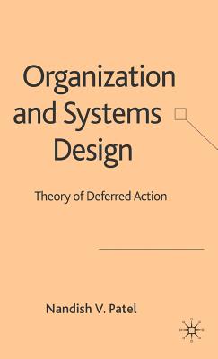 Organization and Systems Design: Theory of Deferred Action - Patel, N