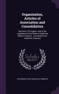 Organization, Articles of Association and Consolidation: And Acts of Congress And of the Legislature of the State of California Relative Thereto: (compiled From Authentic Sources)