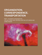 Organization, Correspondence, Transportation. Part I: Business Organization