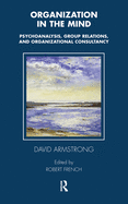 Organization in the Mind: Psychoanalysis, Group Relations and Organizational Consultancy