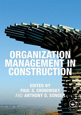 Organization Management in Construction - Chinowsky, Paul S. (Editor), and Songer, Anthony D. (Editor)
