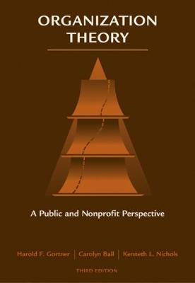 Organization Theory: A Public and Nonprofit Perspective - Gortner, Harold F, and Nichols, Kenneth L, and Ball, Carolyn