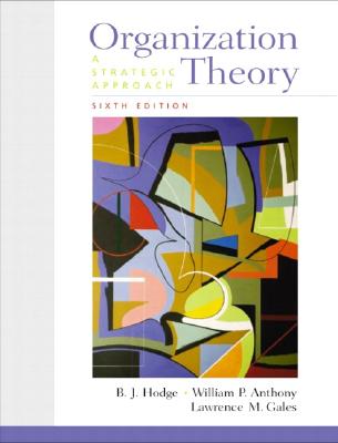 Organization Theory: A Strategic Approach - Hodge, Billy J, and Anthony, William P, and Gales, Lawrence M