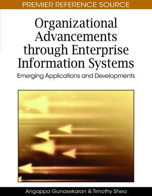 Organizational Advancements through Enterprise Information Systems: Emerging Applications and Developments - Gunasekaran, Angappa, PH.D. (Editor), and Shea, Timothy (Editor)